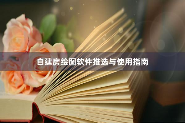 自建房绘图软件推选与使用指南